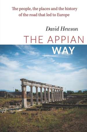 The Appian Way: The people, the places and the history of the road that led to Europe de David Hewson