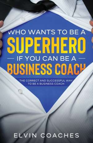 Who Wants to be a Superhero if you can be a Business Coach de Elvin Coaches