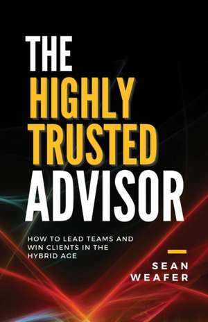 The Highly Trusted Advisor de Sean Weafer