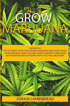 HOW TO GROW MARIJUANA de Joshua Lambsbread