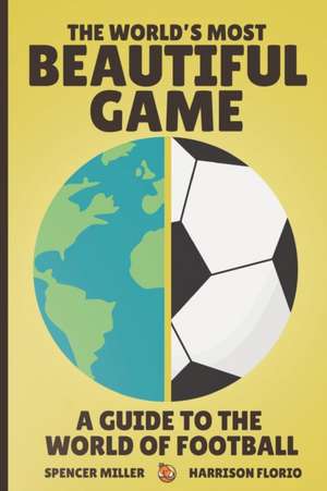 The World's Most Beautiful Game: A Guide to the World of Football de Harrison Florio