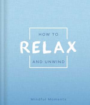 How to Relax and Unwind: A Guide for Mindful Moments de Igloobooks