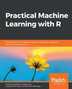 Practical Machine Learning with R de Brindha Priyadarshini Jeyaraman