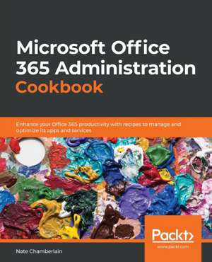 Microsoft Office 365 Administration Cookbook de Nate Chamberlain