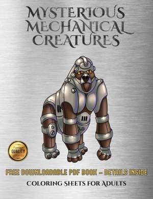 Coloring Sheets for Adults (Mysterious Mechanical Creatures) de James Manning