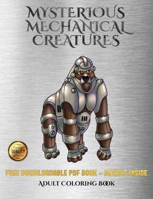 Adult Coloring Book (Mysterious Mechanical Creatures) de James Manning