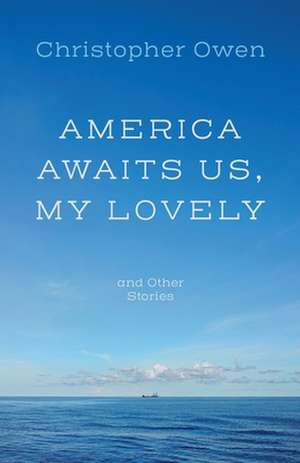 America Awaits Us, My Lovely, and Other Stories de Christopher Owen