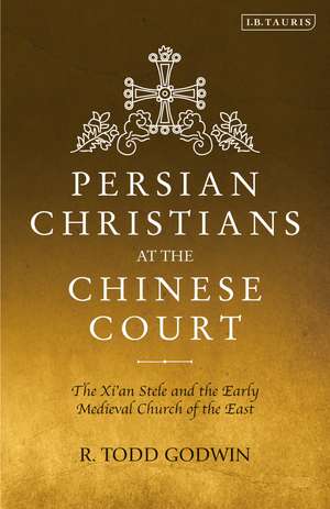 Persian Christians at the Chinese Court: The Xi'an Stele and the Early Medieval Church of the East de R. Todd Godwin