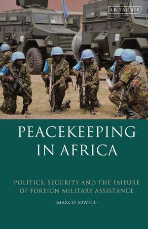 Peacekeeping in Africa: Politics, Security and the Failure of Foreign Military Assistance de Marco Jowell