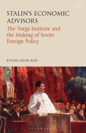 Stalin's Economic Advisors: The Varga Institute and the Making of Soviet Foreign Policy de Kyung Deok Roh