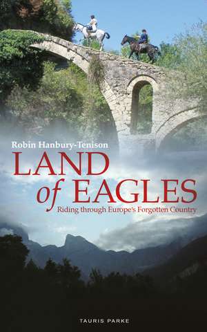 Land of Eagles: Riding Through Europe's Forgotten Country de Robin Hanbury-Tenison