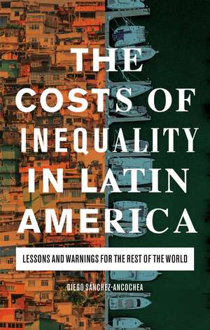 The Costs of Inequality in Latin America: Lessons and Warnings for the Rest of the World de Diego Sánchez-Ancochea