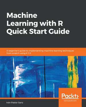 Machine Learning with R Quick Start Guide de Iván Pastor Sanz