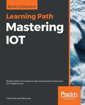 Mastering IOT de Colin Dow