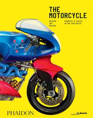 The Motorcycle: Desire, Art, Design de Ultan Guilfoyle