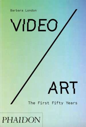 Video/Art: The First Fifty Years de Barbara London