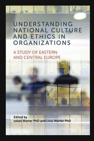 Understanding National Culture and Ethics in Org – A Study of Eastern and Central Europe de Iulian Warter