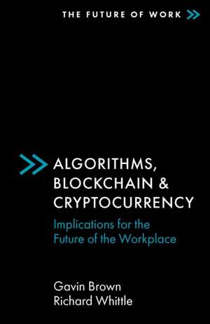 Algorithms, Blockchain & Cryptocurrency – Implications for the Future of the Workplace de Gavin Brown