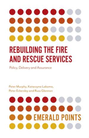 Rebuilding the Fire and Rescue Services – Policy Delivery and Assurance de Peter Murphy