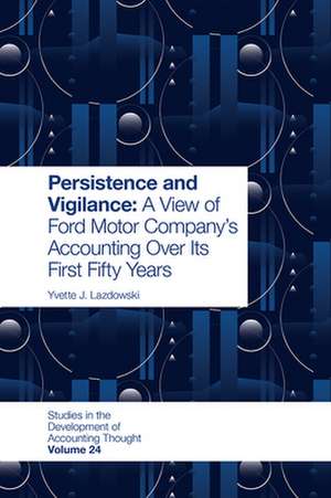 Persistence and Vigilance – A View of Ford Motor Company′s Accounting Over Its First Fifty Years de Yvette J. Lazdowski