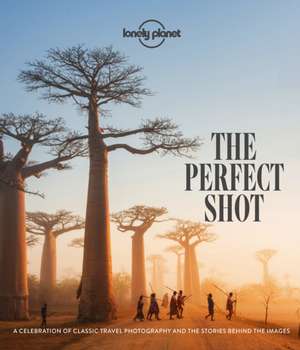 Lonely Planet The Perfect Shot de Lonely Planet