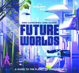 Lonely Planet Kids Future Worlds de Lonely Planet Kids