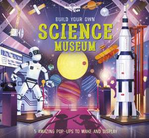 Lonely Planet Kids Build Your Own Science Museum de Kris Hirschmann