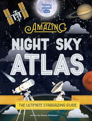 Lonely Planet Kids the Amazing Night Sky Atlas de Nancy Dickmann