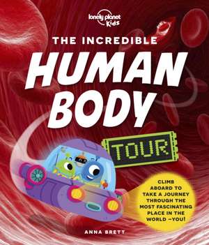 Lonely Planet Kids the Incredible Human Body Tour de Anna Brett