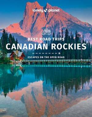 Lonely Planet Best Road Trips Canadian Rockies de Lonely Planet