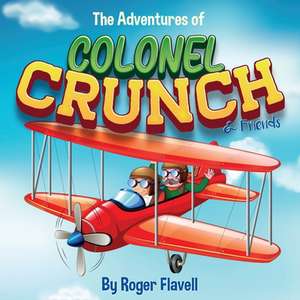 The Adventures of Colonel Crunch and Friends de Roger Flavell