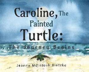 Caroline, The Painted Turtle de Jeanne McIntosh Rietzke