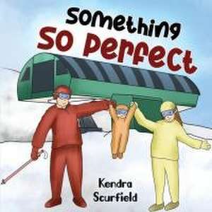 Something So Perfect de Kendra Scurfield