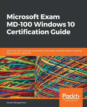 Microsoft Exam MD-100 Windows 10 Certification Guide de Jeroen Burgerhout