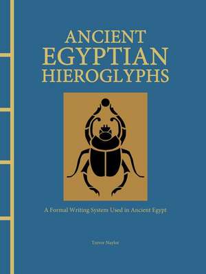 Ancient Egyptian Hieroglyphs Illustrated de Trevor Naylor