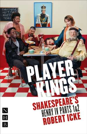 Player Kings: Shakespeare's Henry IV Parts 1 & 2 de William Shakespeare