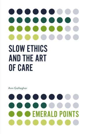 Slow Ethics and the Art of Care de Ann Gallagher