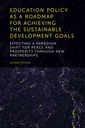 Education Policy as a Roadmap for Achieving the – Effecting a Paradigm Shift for Peace and Prosperity Through New Partnerships de Alison Taysum