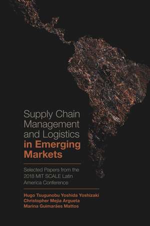 Supply Chain Management and Logistics in Emergin – Selected Papers from the 2018 MIT SCALE Latin America Conference de Hugo Tsugunobu Yoshizaki