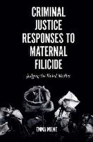 Criminal Justice Responses to Maternal Filicide – Judging the Failed Mother de Emma Milne