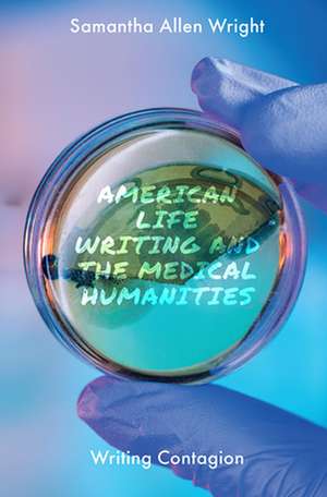 American Life Writing and the Medical Humanities – Writing Contagion de Samantha Allen Wright