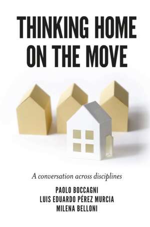 Thinking Home on the Move – A conversation across disciplines de Paolo Boccagni