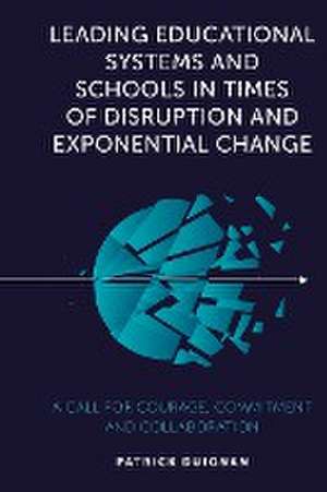 Leading Educational Systems and Schools in Times – A Call for Courage, Commitment and Collaboration de Patrick Duignan