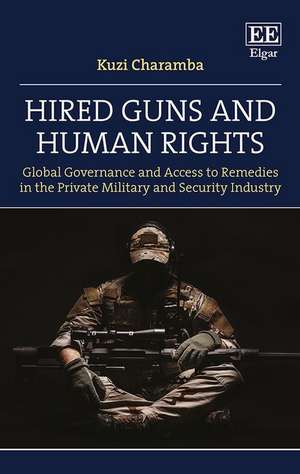 Hired Guns and Human Rights – Global Governance and Access to Remedies in the Private Military and Security Industry de Kuzi Charamba