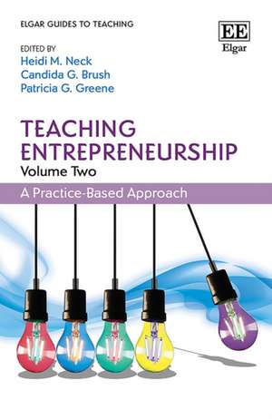 Teaching Entrepreneurship, Volume Two – A Practice–Based Approach de Heidi M. Neck