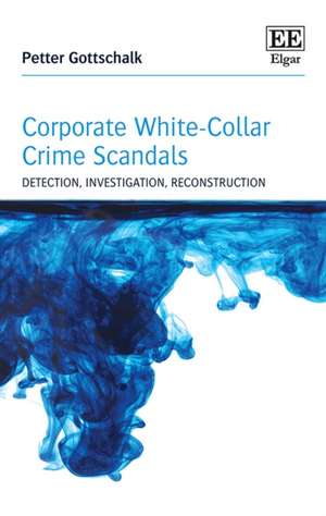 Corporate White–Collar Crime Scandals – Detection, Investigation, Reconstruction de Petter Gottschalk