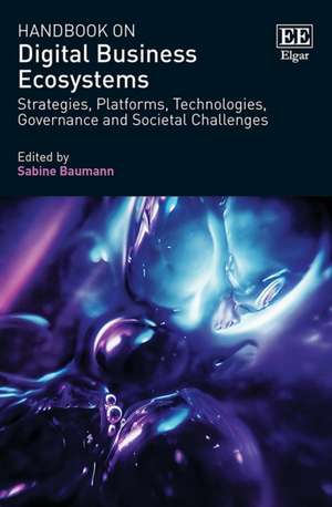 Handbook on Digital Business Ecosystems – Strategies, Platforms, Technologies, Governance and Societal Challenges de Sabine Baumann