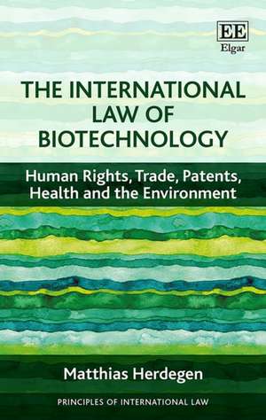 The International Law of Biotechnology – Human Rights, Trade, Patents, Health and the Environment de Matthias Herdegen