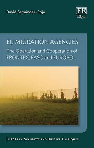 EU Migration Agencies – The Operation and Cooperation of FRONTEX, EASO and EUROPOL de David Fernandez–rojo