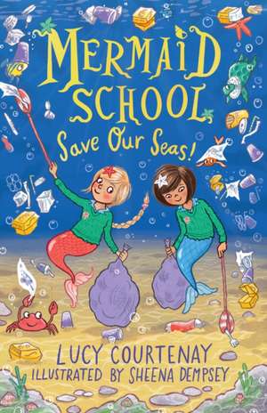 Mermaid School: Save Our Seas! de Lucy Courtenay